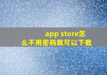 app store怎么不用密码就可以下载